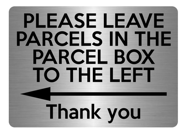 A5.04 PLEASE LEAVE PARCELS IN PARCEL BOX TO LEFT Metal Aluminium Plaque Sign