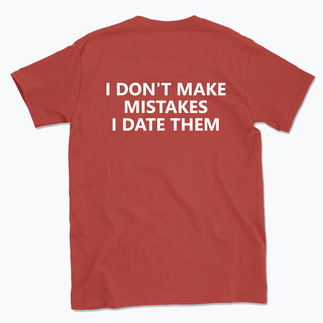 059 I DON'T MAKE MISTAKES I DATE THEM Funny T-shirt Tee