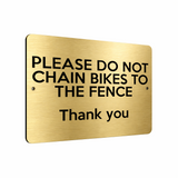 B209 DO NOT CHAIN BIKES TO THE FENCE Metal Aluminium Composite Plaque Sign
