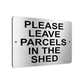B019 PLEASE LEAVE PARCELS IN THE SHED  Aluminium Composite Plaque Sign Door