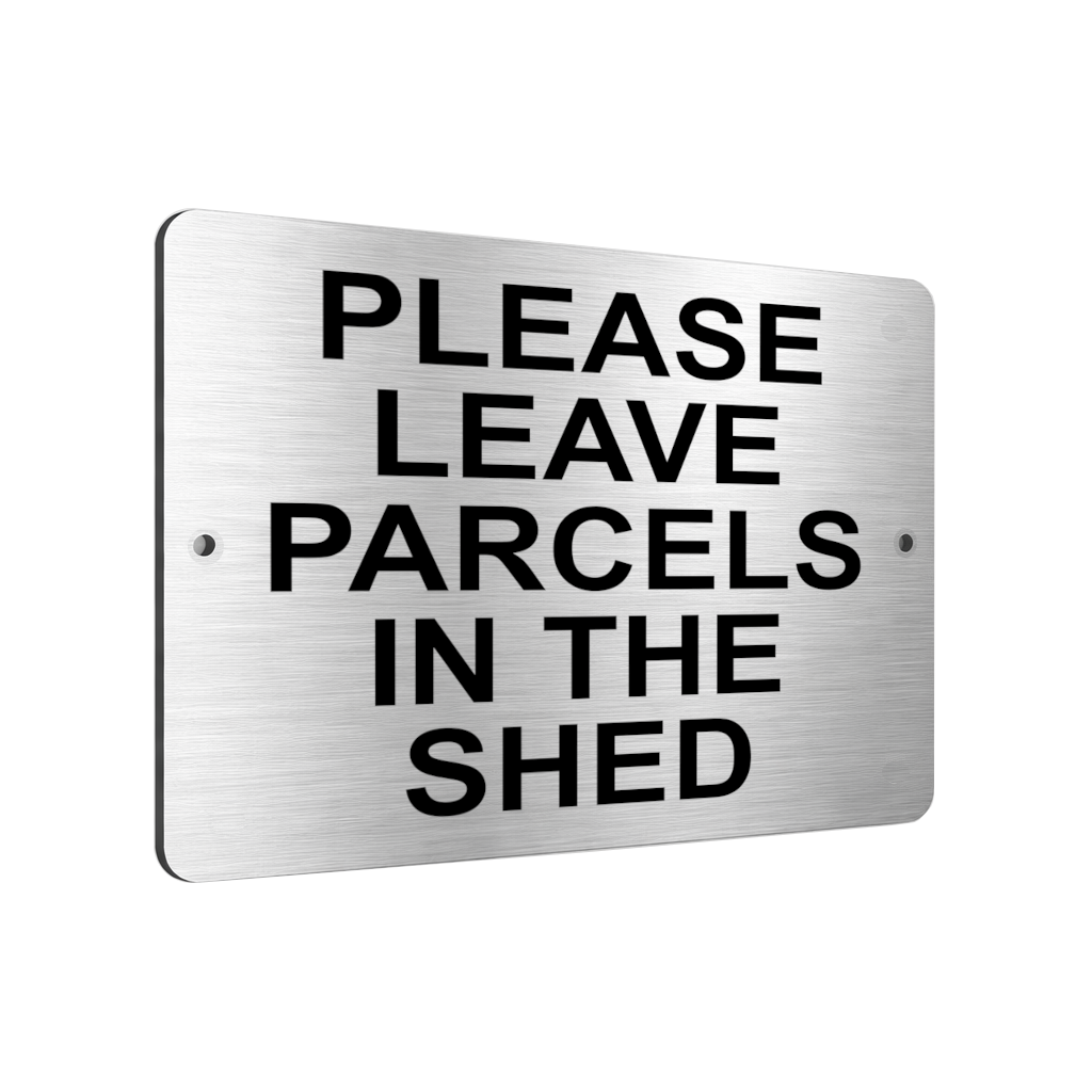 B019 PLEASE LEAVE PARCELS IN THE SHED  Aluminium Composite Plaque Sign Door