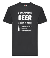 DTF001 I ONLY DRINK BEER 3 DAYS A WEEK Funny T-shirt Tee Black Joke