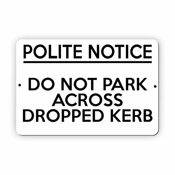 UV420 POLITE NOTICE DO NOT PARK ACROSS DROPPED KERB Aluminium Dibond Plaque Sign