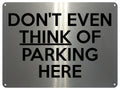 2379 DON'T EVEN THINK OF PARKING HERE Door Gate Metal Aluminium Plaque Sign