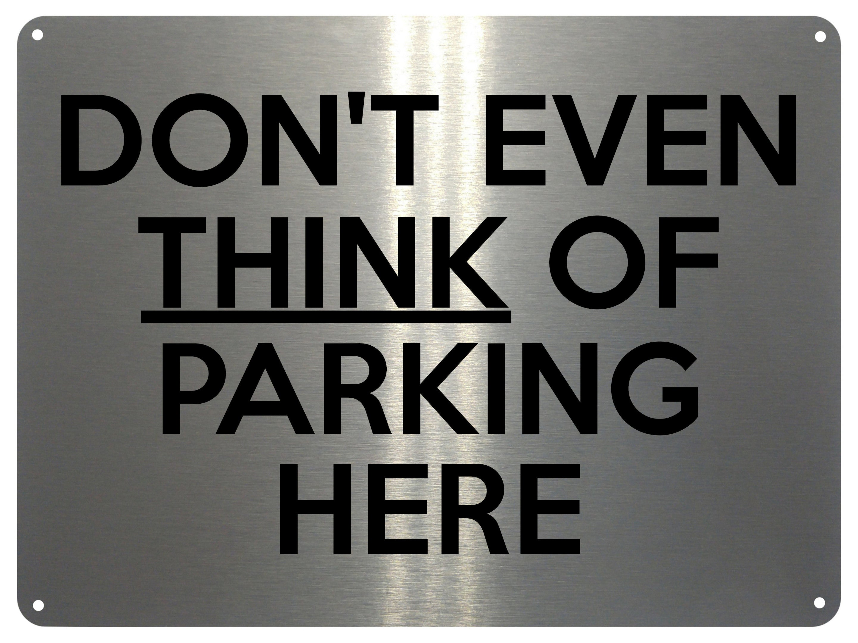 2379 DON'T EVEN THINK OF PARKING HERE Door Gate Metal Aluminium Plaque Sign