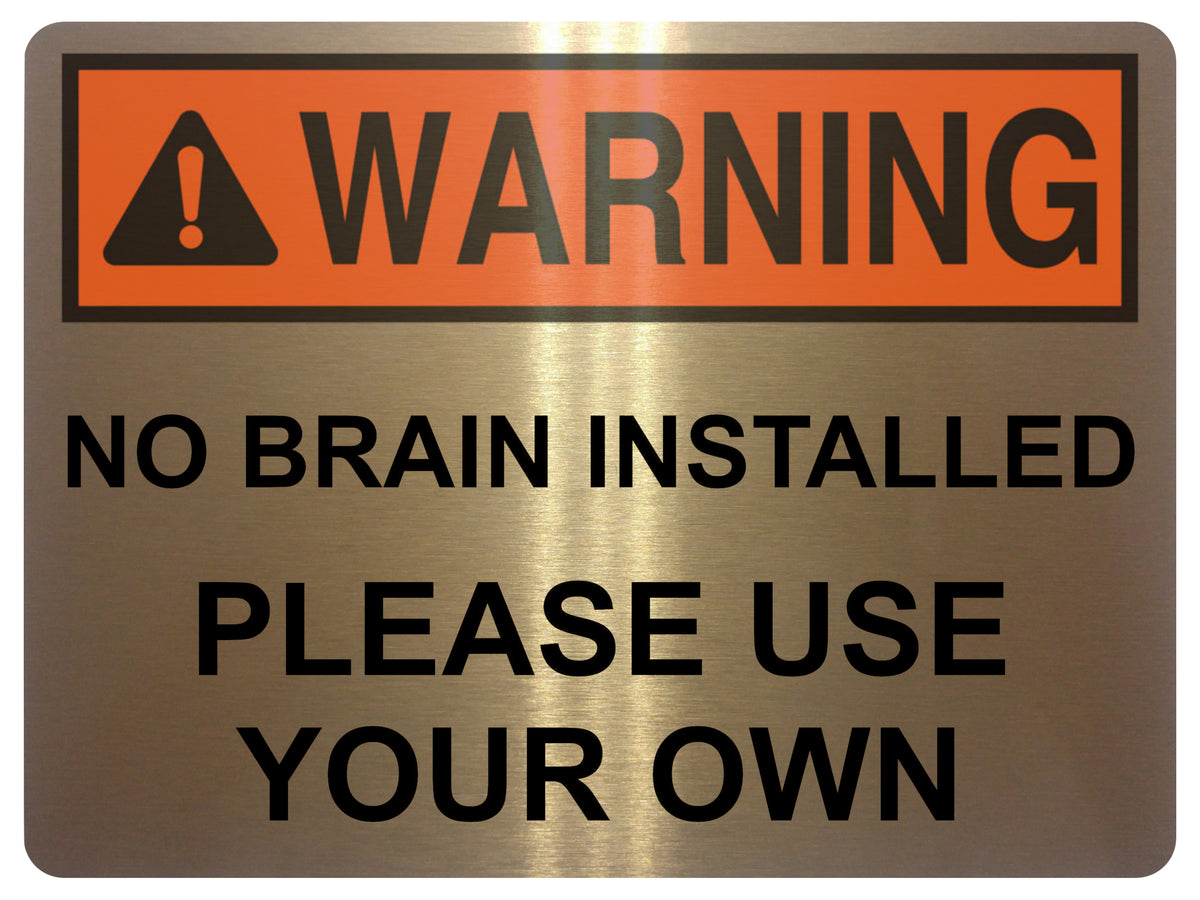 2429 WARNING No Brain Installed Use Your Own Funny Metal Aluminium Plaque Sign