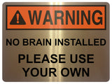 2429 WARNING No Brain Installed Use Your Own Funny Metal Aluminium Plaque Sign