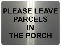 UV146 PLEASE LEAVE PARCELS IN THE PORCH Metal Aluminium Plaque Sign Door A4