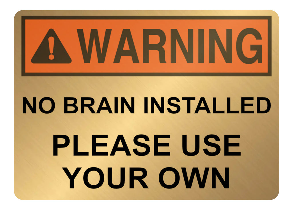 A5.53 WARNING No Brain Installed Use Your Own Funny Metal Aluminium Plaque Sign