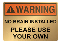 A5.53 WARNING No Brain Installed Use Your Own Funny Metal Aluminium Plaque Sign