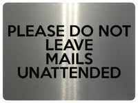 UV380 PLEASE DO NOT LEAVE MAILS UNATTENDED Metal Aluminium Plaque Sign A4 Size