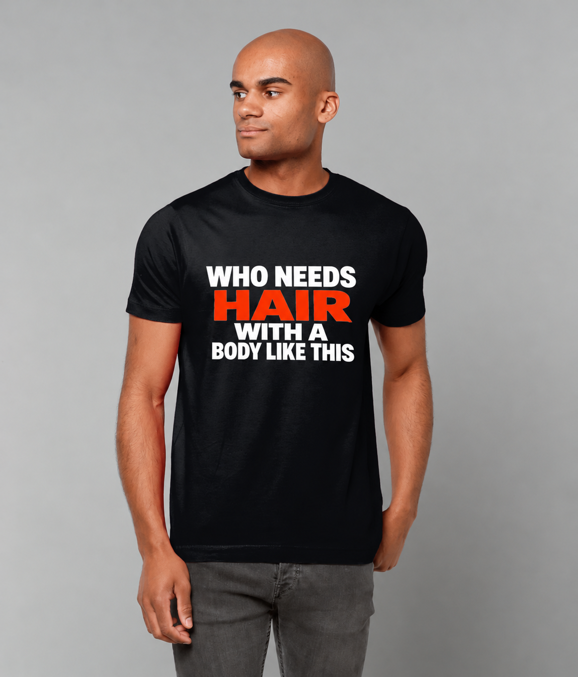 433 Who Needs Hair With A Body Like This T-Shirt Funny Tee