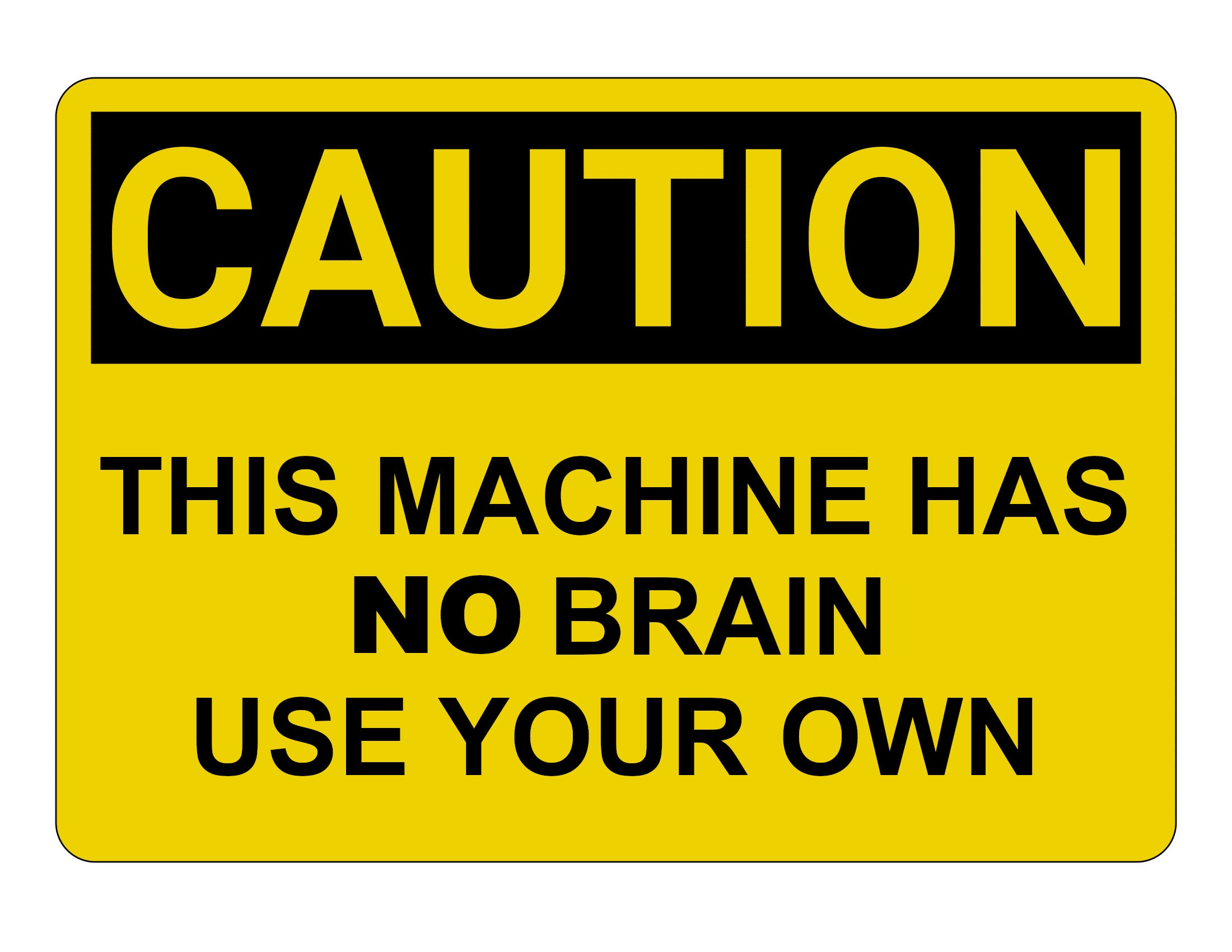 2427 CAUTION This Machine Has No Brain Use Your Own Metal Aluminium Plaque Sign