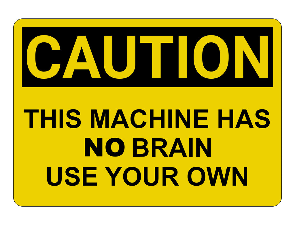 2427 CAUTION This Machine Has No Brain Use Your Own Metal Aluminium Plaque Sign