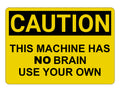 2427 CAUTION This Machine Has No Brain Use Your Own Metal Aluminium Plaque Sign