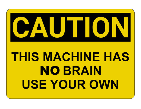 2427 CAUTION This Machine Has No Brain Use Your Own Metal Aluminium Plaque Sign
