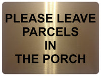 UV146 PLEASE LEAVE PARCELS IN THE PORCH Metal Aluminium Plaque Sign Door A4