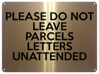 UV381 PLEASE DO NOT LEAVE PARCELS LETTERS UNATTENDED Aluminium Plaque A4 Size