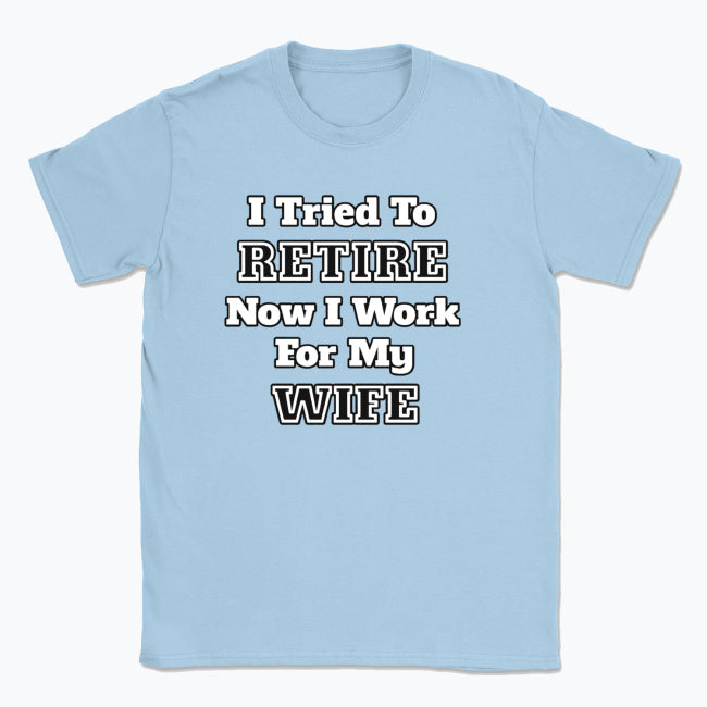 052 I Tried To RETIRE Now I Work For My WIFE Funnt T-shirt tee Front Printed
