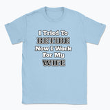 052 I Tried To RETIRE Now I Work For My WIFE Funnt T-shirt tee Front Printed