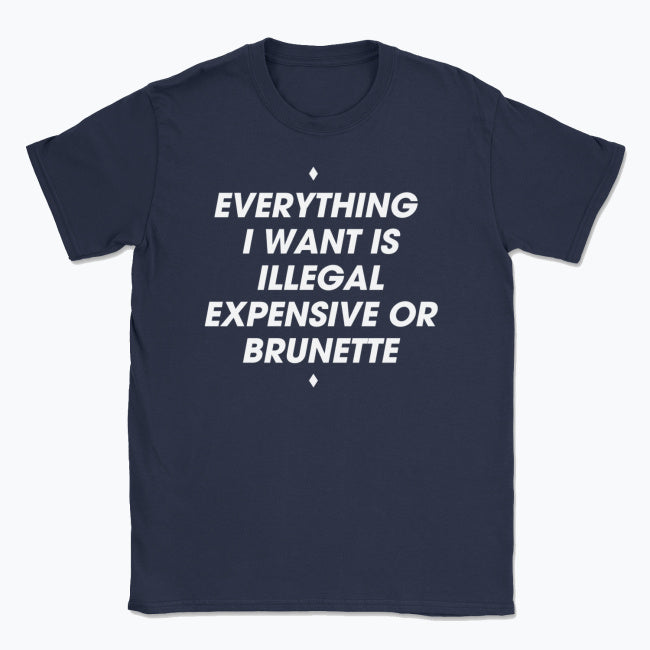 044 ILLEGAL, EXPENSIVE OR BRUNETTE Funny T-shirt Tee Front Printing