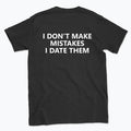 059 I DON'T MAKE MISTAKES I DATE THEM Funny T-shirt Tee
