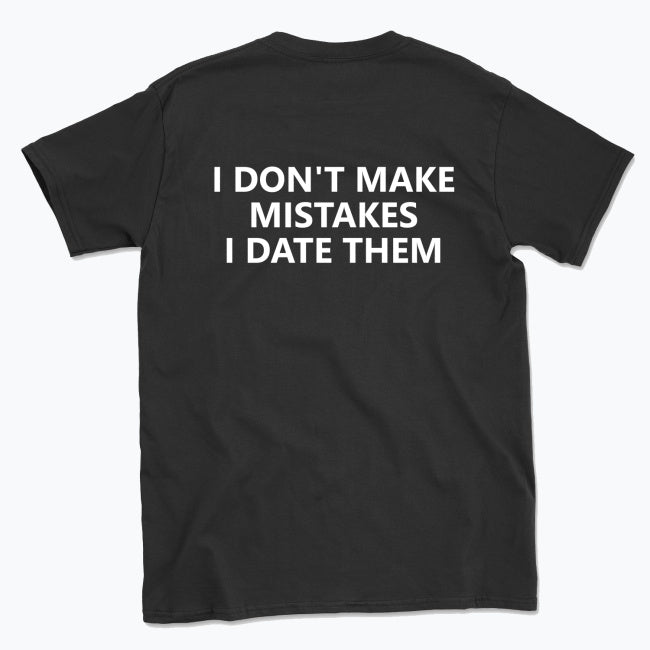 059 I DON'T MAKE MISTAKES I DATE THEM Funny T-shirt Tee