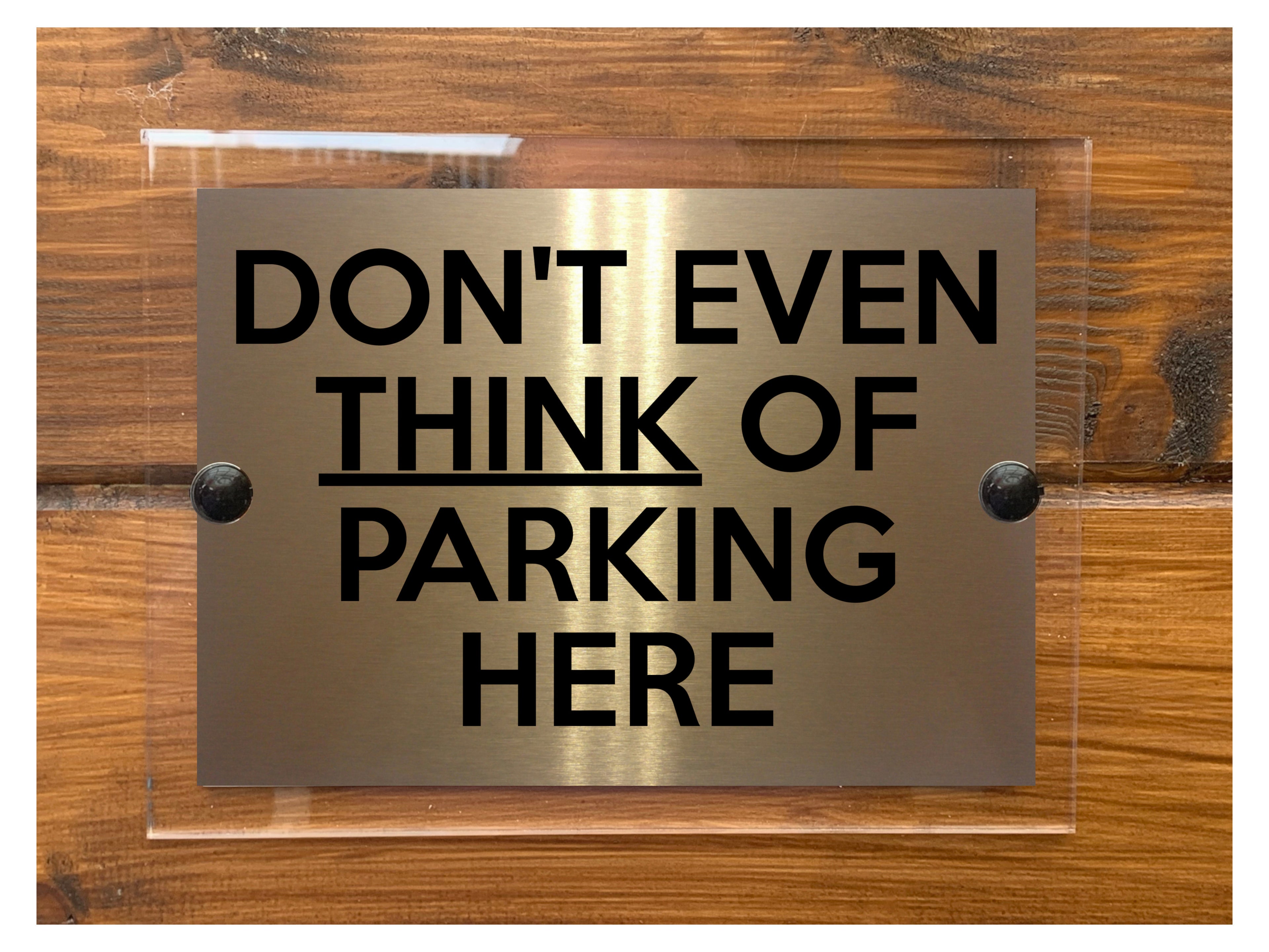 M074 DON'T EVEN THINK OF PARKING HERE Door Gate Aluminium Acrylic Plaque Sign