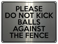 2172 Please Do Not Kick Balls Against The Fence Metal Aluminium Plaque Sign