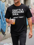 1PC This Is a Horrible Idea What Time Oversize T-shirt Funny Sarcastic Drinking Humor for Men 100 Pure Cotton Machine Washable Perfect Mother S Day Gift Sizes S-XXXL Black