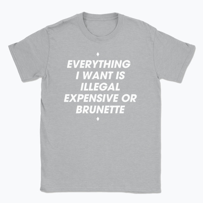 044 ILLEGAL, EXPENSIVE OR BRUNETTE Funny T-shirt Tee Front Printing