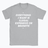 044 ILLEGAL, EXPENSIVE OR BRUNETTE Funny T-shirt Tee Front Printing