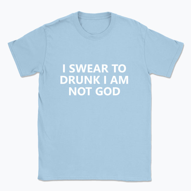 040 I SWEAR TO DRUNK I AM NOT GOD Funny T-shirt Tee Front Printing