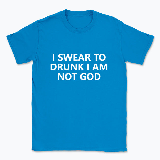 040 I SWEAR TO DRUNK I AM NOT GOD Funny T-shirt Tee Front Printing