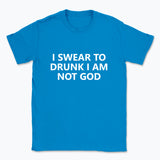040 I SWEAR TO DRUNK I AM NOT GOD Funny T-shirt Tee Front Printing