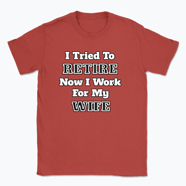052 I Tried To RETIRE Now I Work For My WIFE Funnt T-shirt tee Front Printed