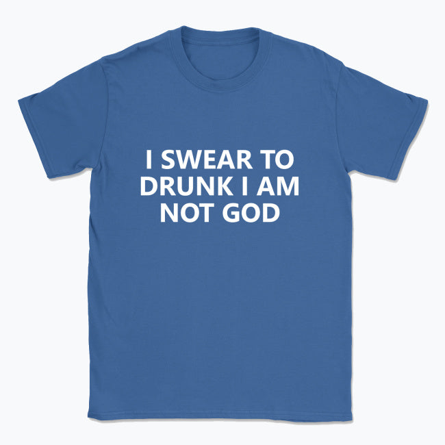 040 I SWEAR TO DRUNK I AM NOT GOD Funny T-shirt Tee Front Printing