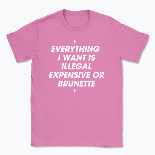 044 ILLEGAL, EXPENSIVE OR BRUNETTE Funny T-shirt Tee Front Printing