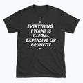 044 ILLEGAL, EXPENSIVE OR BRUNETTE Funny T-shirt Tee Front Printing