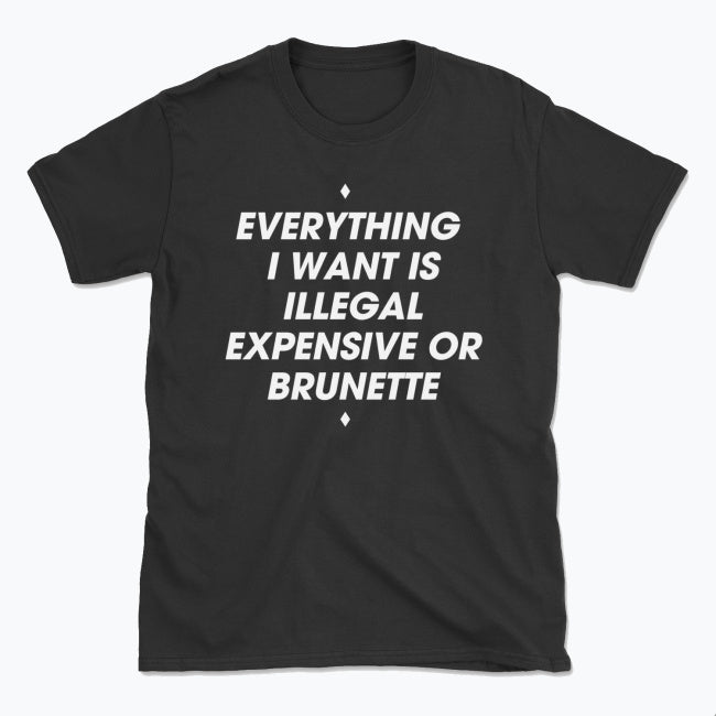 044 ILLEGAL, EXPENSIVE OR BRUNETTE Funny T-shirt Tee Front Printing