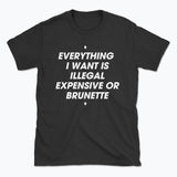 044 ILLEGAL, EXPENSIVE OR BRUNETTE Funny T-shirt Tee Front Printing