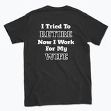 052 I Tried To RETIRE Now I Work For My WIFE Funnt T-shirt tee Back Printed