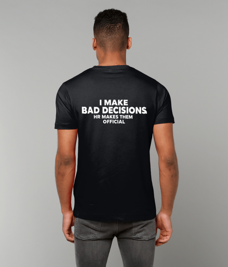 316 I MAKE BAD DECISIONS. HR MAKES THEM OFFICIAL Funny T-shirt Tee
