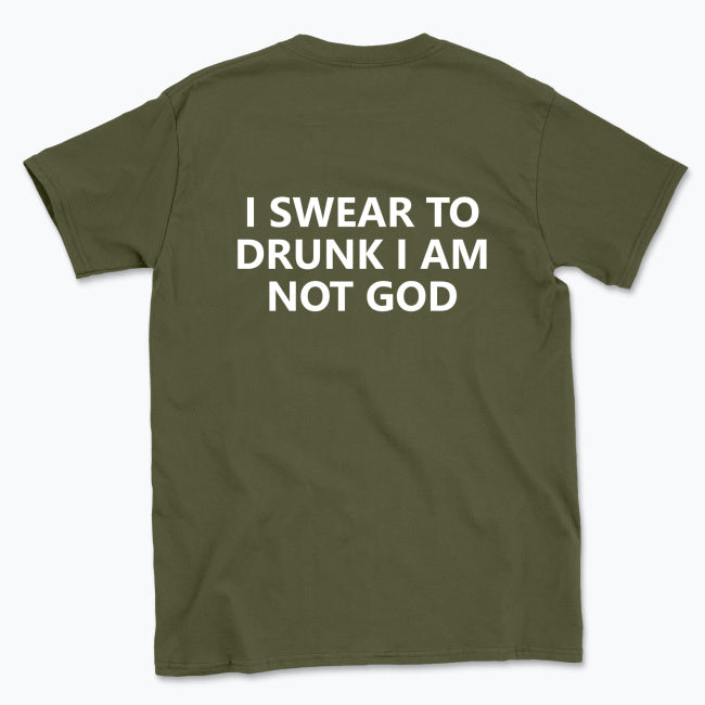 040 I SWEAR TO DRUNK I AM NOT GOD Funny T-shirt Tee Back Printing