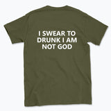 040 I SWEAR TO DRUNK I AM NOT GOD Funny T-shirt Tee Back Printing