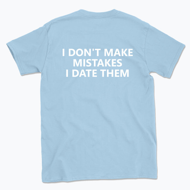 059 I DON'T MAKE MISTAKES I DATE THEM Funny T-shirt Tee
