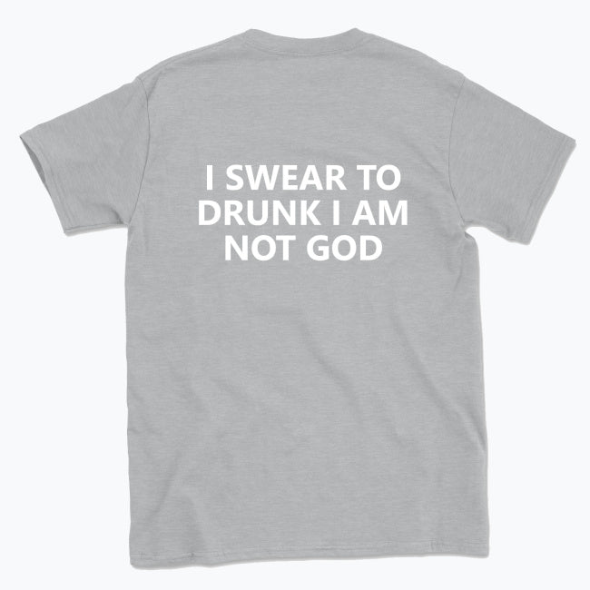 040 I SWEAR TO DRUNK I AM NOT GOD Funny T-shirt Tee Back Printing