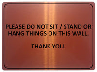 1053 PLEASE DO NOT SIT STAND OR HANG THINGS ON THIS WALL Metal Aluminium Plaque Sign