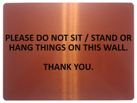 1052 PLEASE DO NOT SIT STAND OR HANG THINGS ON THIS WALL Metal Aluminium Plaque Sign