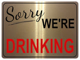 1121 Sorry WE'RE DRINKING Metal Aluminium Sign Plaque For Door Wall Gate Garden